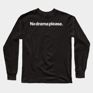 No drama please Long Sleeve T-Shirt